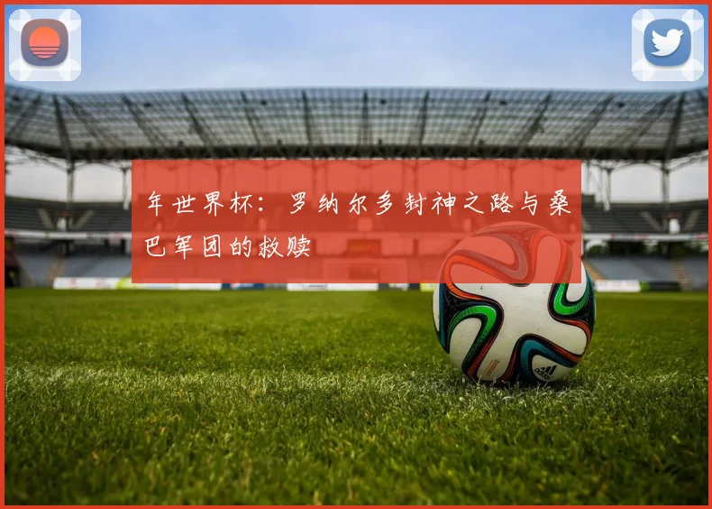 年世界杯：罗纳尔多封神之路与桑巴军团的救赎