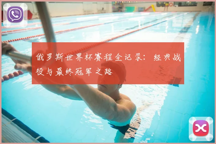 俄罗斯世界杯赛程全记录：经典战役与最终冠军之路