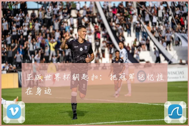 正版世界杯钥匙扣:把冠军记忆挂在身边