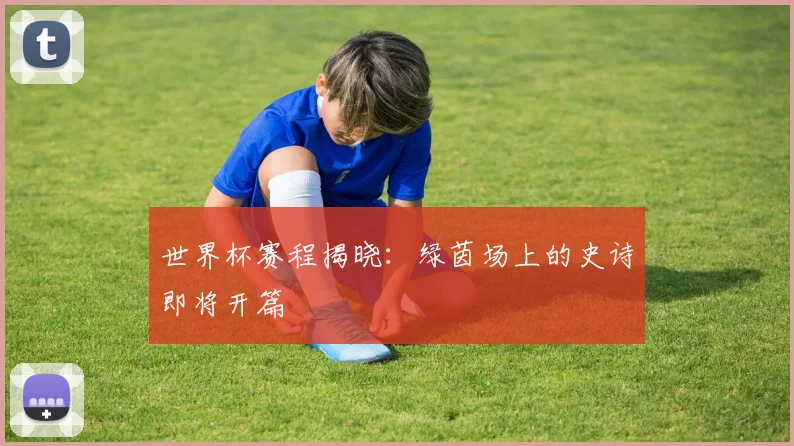 世界杯赛程揭晓：绿茵场上的史诗即将开篇