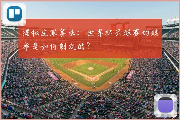 揭秘庄家算法：世界杯买球赛的赔率是如何制定的？
