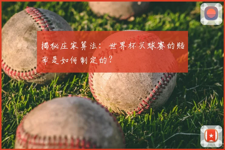 揭秘庄家算法：世界杯买球赛的赔率是如何制定的？