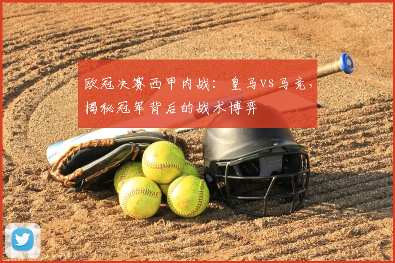 欧冠决赛西甲内战：皇马vs马竞，揭秘冠军背后的战术博弈